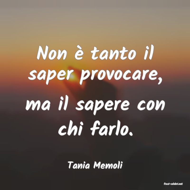 frasi di  Tania Memoli
