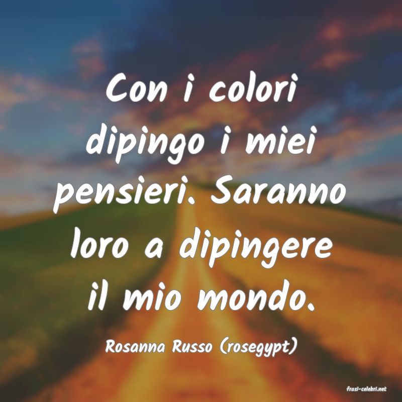 frasi di  Rosanna Russo (rosegypt)
