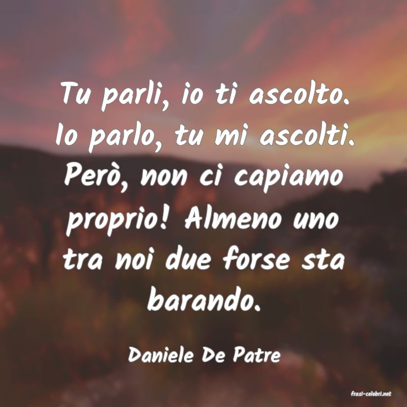 frasi di  Daniele De Patre
