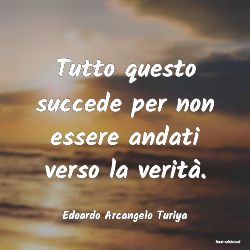 frasi di  Edoardo Arcangelo Turiya
