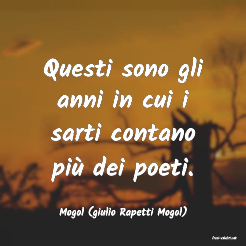 frasi di  Mogol (giulio Rapetti Mogol)
