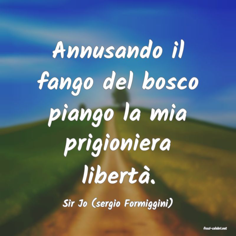 frasi di  Sir Jo (sergio Formiggini)
