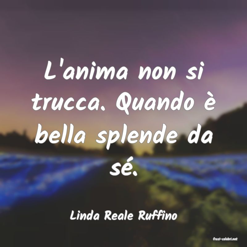 frasi di  Linda Reale Ruffino
