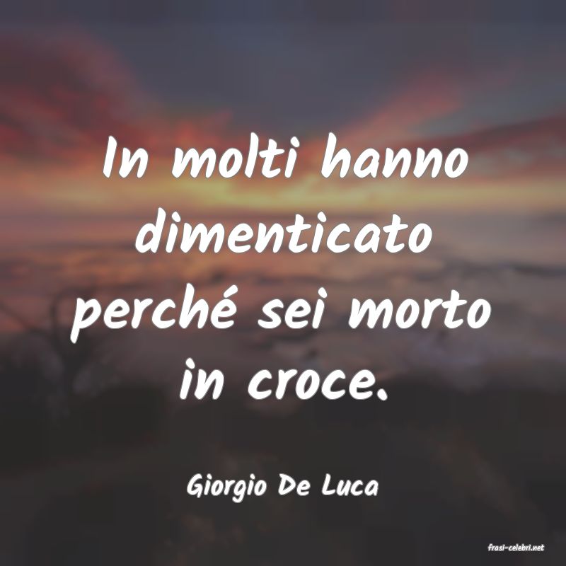 frasi di  Giorgio De Luca
