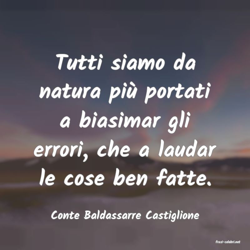 frasi di  Conte Baldassarre Castiglione
