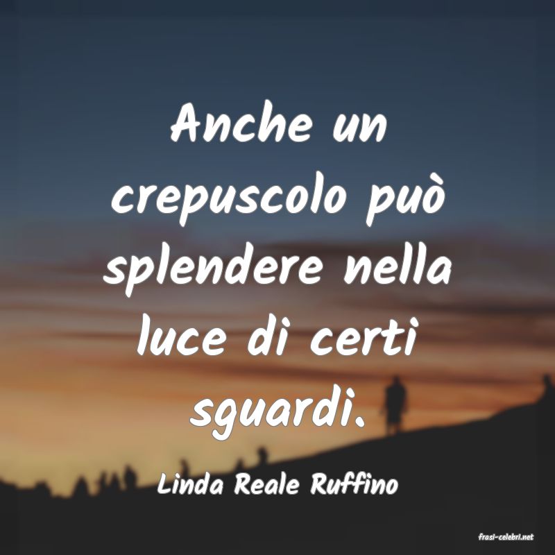 frasi di  Linda Reale Ruffino
