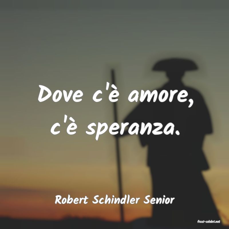 frasi di  Robert Schindler Senior
