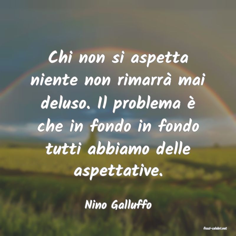 frasi di  Nino Galluffo
