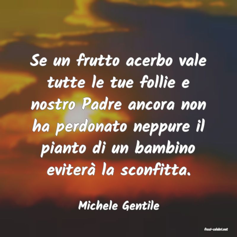 frasi di  Michele Gentile
