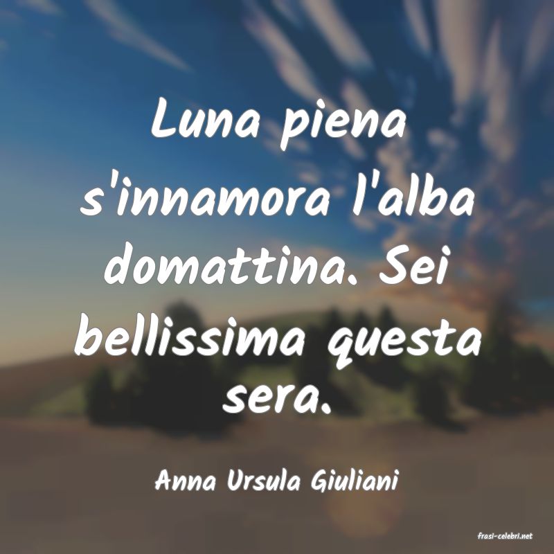 frasi di  Anna Ursula Giuliani
