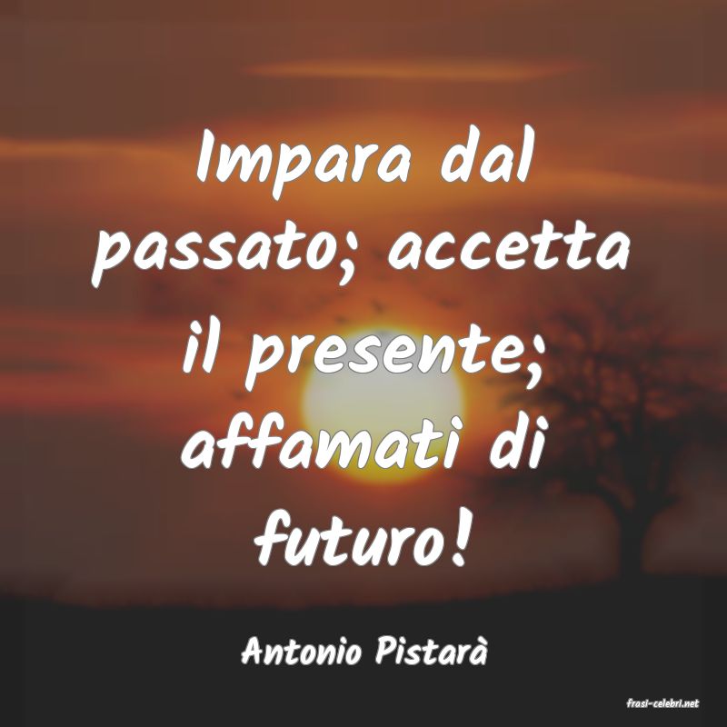 frasi di Antonio Pistar