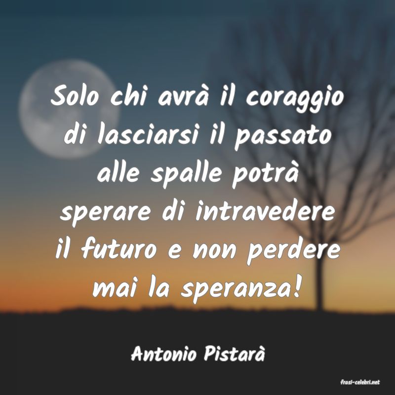 frasi di Antonio Pistar