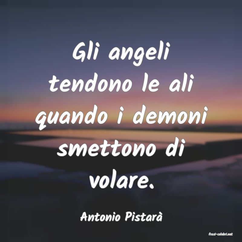 frasi di Antonio Pistar