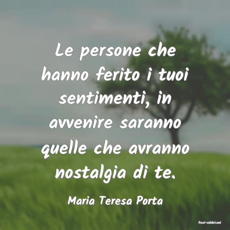 frasi di  Maria Teresa Porta
