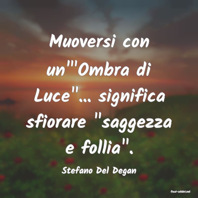 frasi di  Stefano Del Degan
