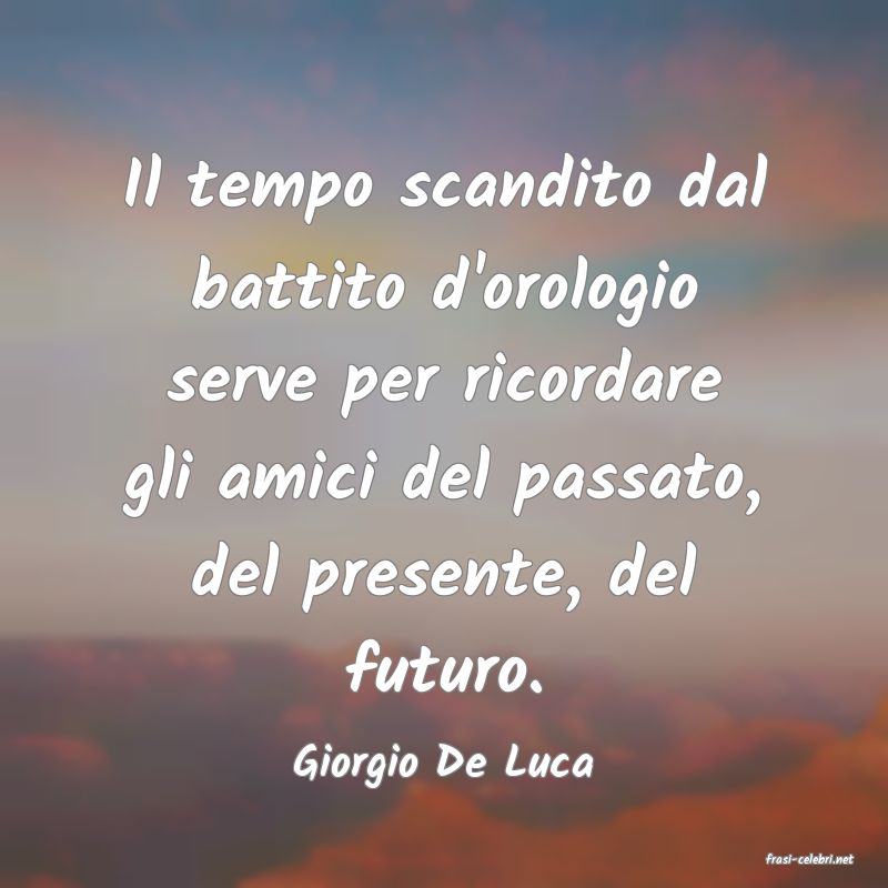 frasi di  Giorgio De Luca
