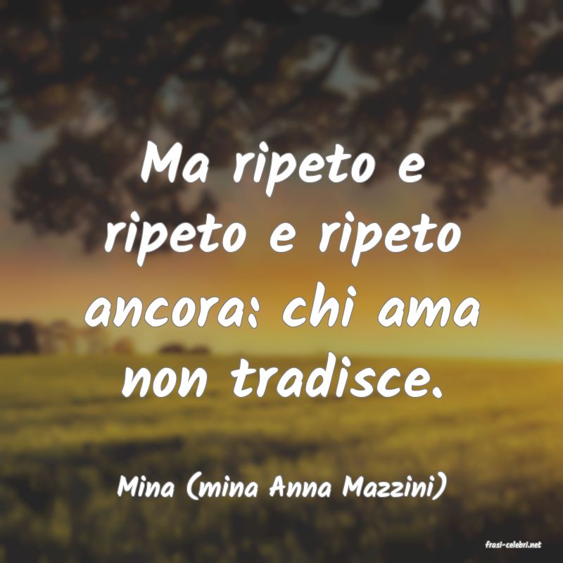 frasi di  Mina (mina Anna Mazzini)
