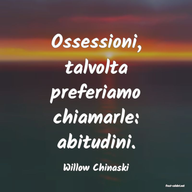 frasi di  Willow Chinaski
