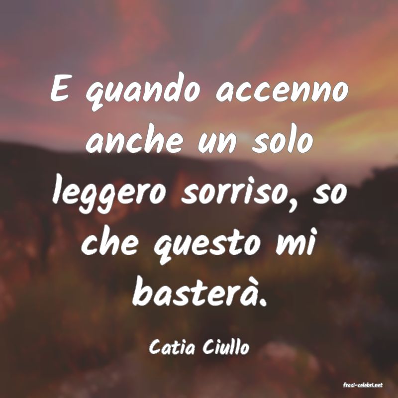 frasi di  Catia Ciullo
