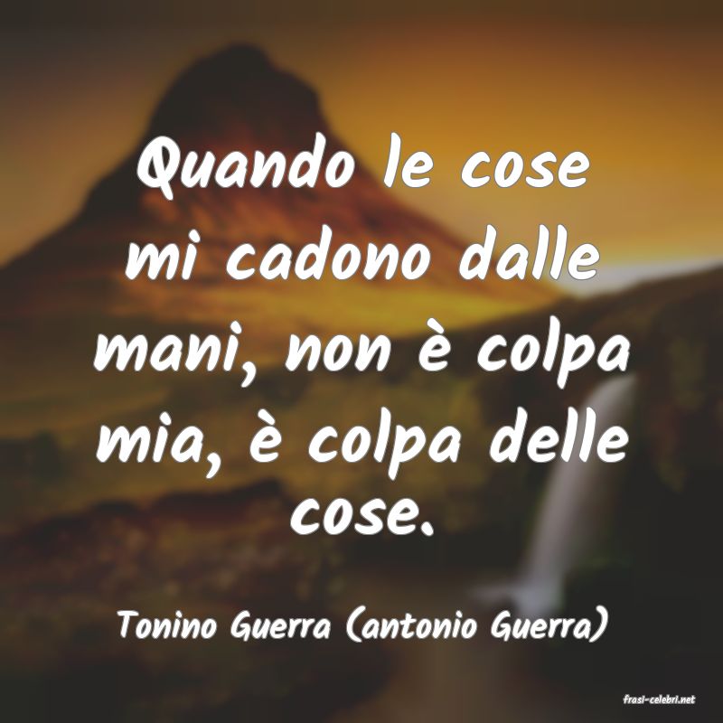 frasi di  Tonino Guerra (antonio Guerra)
