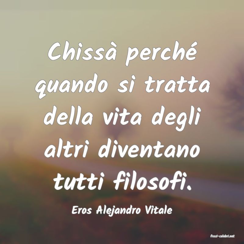 frasi di  Eros Alejandro Vitale
