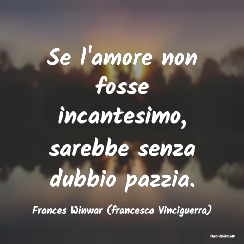 frasi di  Frances Winwar (francesca Vinciguerra)
