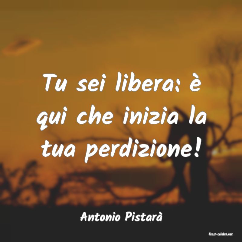 frasi di Antonio Pistar