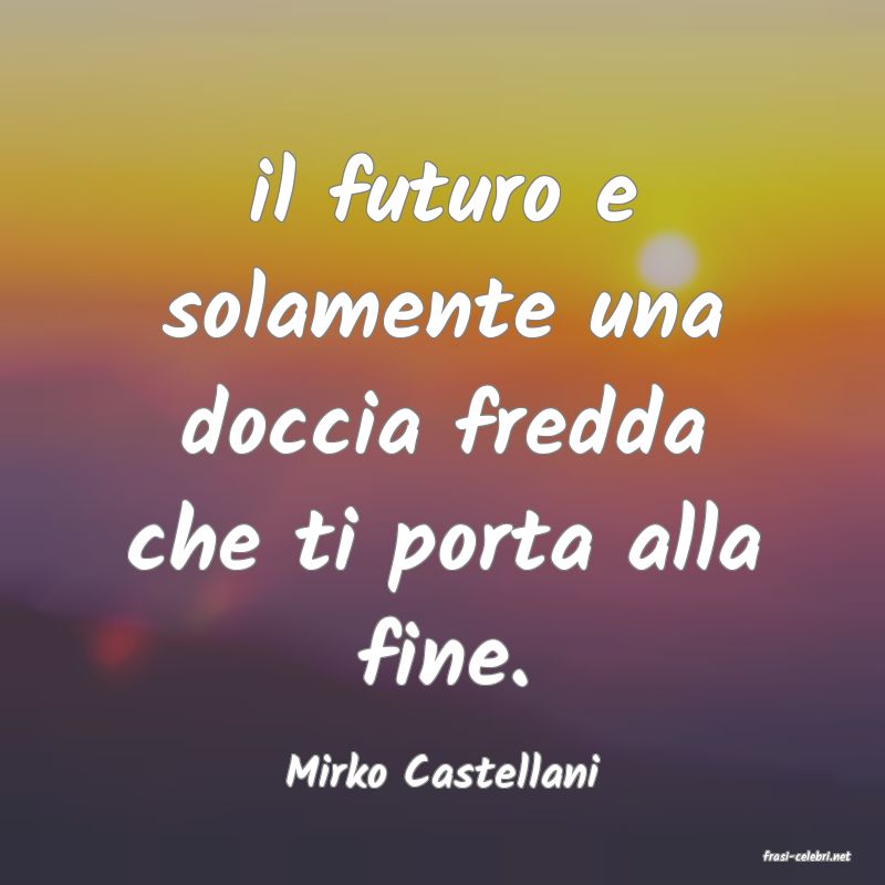 frasi di  Mirko Castellani
