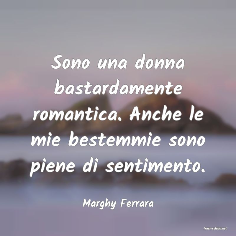 frasi di  Marghy Ferrara
