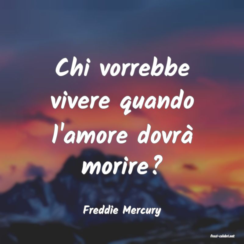 frasi di  Freddie Mercury
