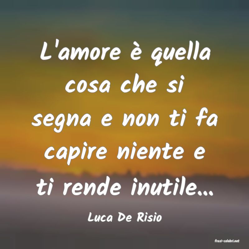 frasi di  Luca De Risio
