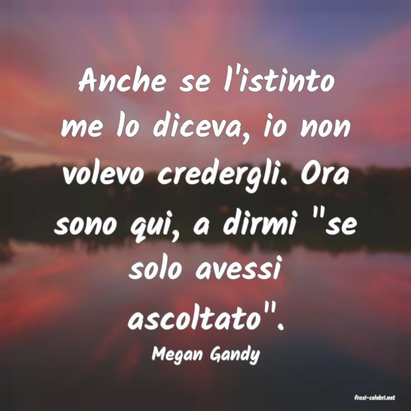 frasi di  Megan Gandy
