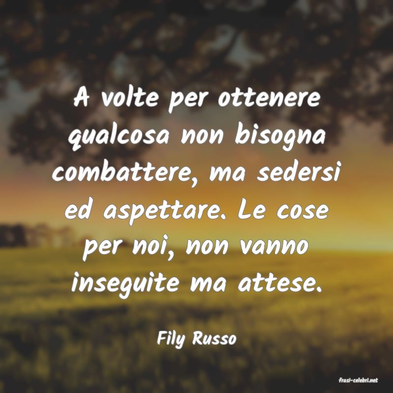 frasi di  Fily Russo
