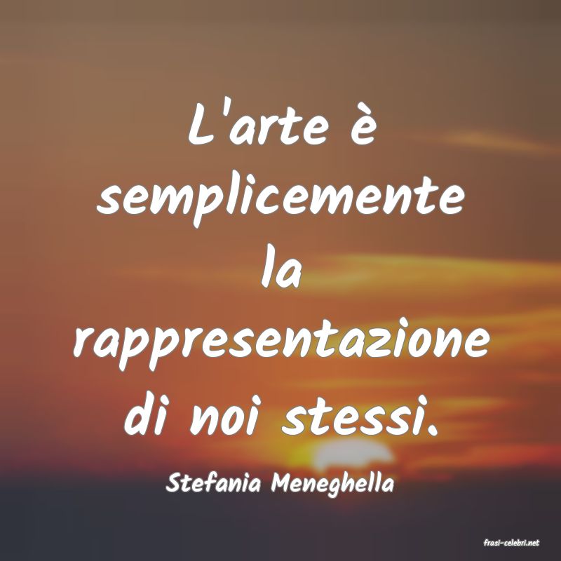 frasi di  Stefania Meneghella
