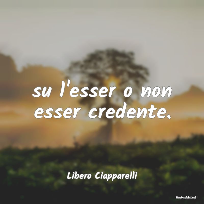 frasi di  Libero Ciapparelli
