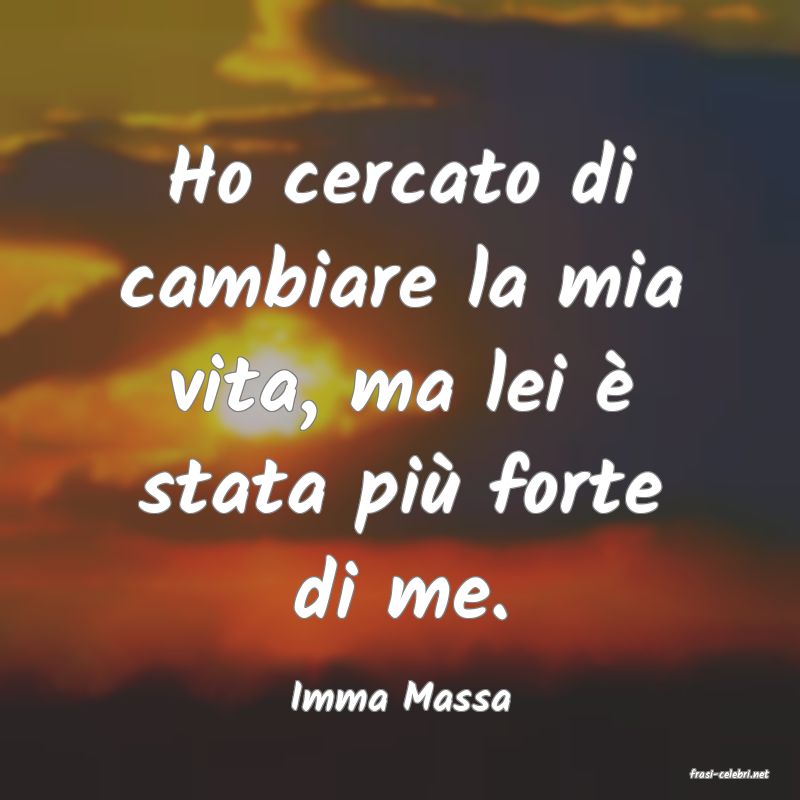 frasi di  Imma Massa
