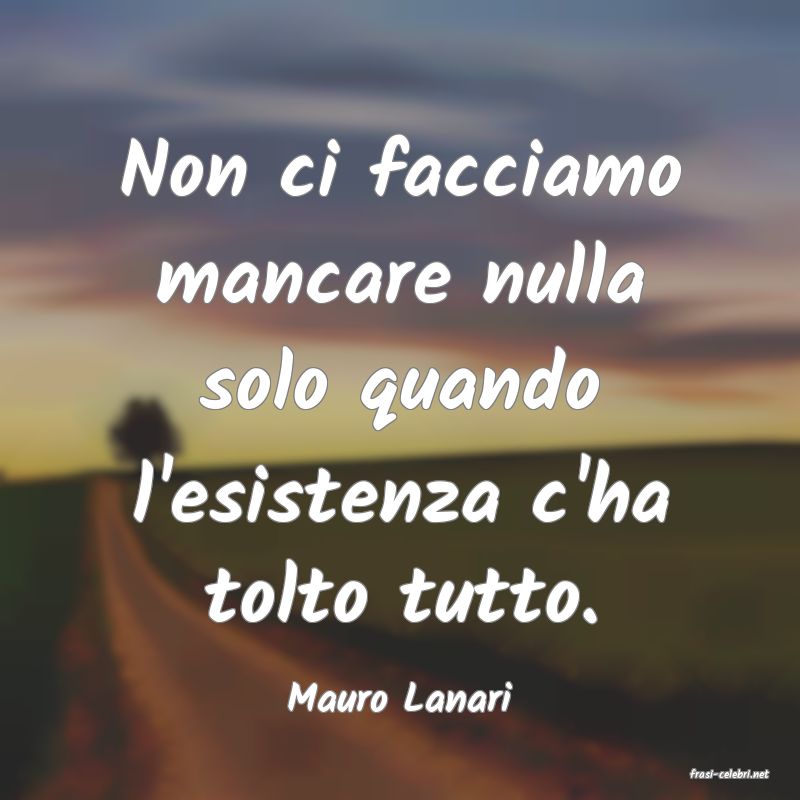 frasi di  Mauro Lanari
