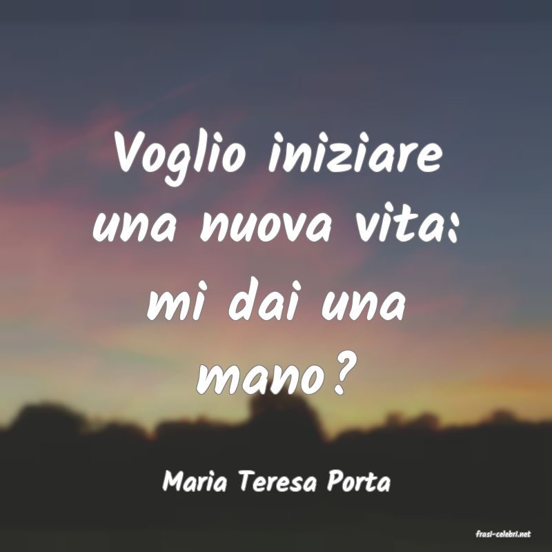 frasi di  Maria Teresa Porta
