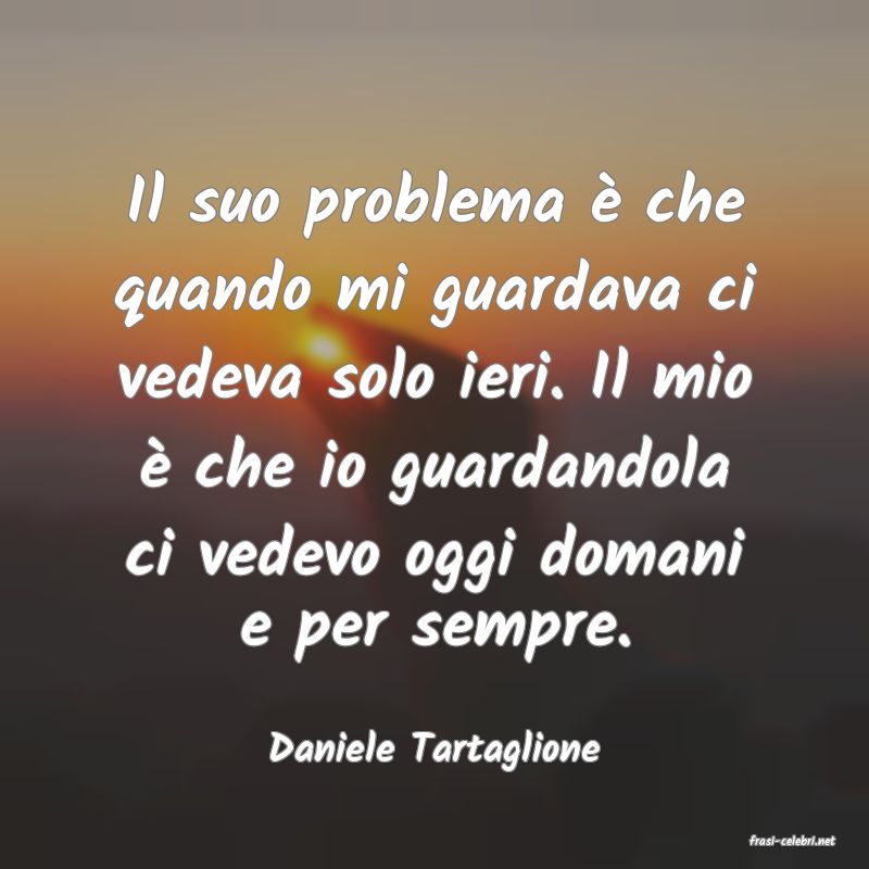 frasi di  Daniele Tartaglione
