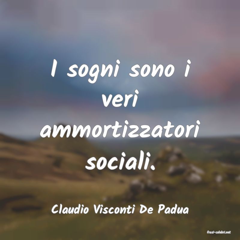 frasi di  Claudio Visconti De Padua
