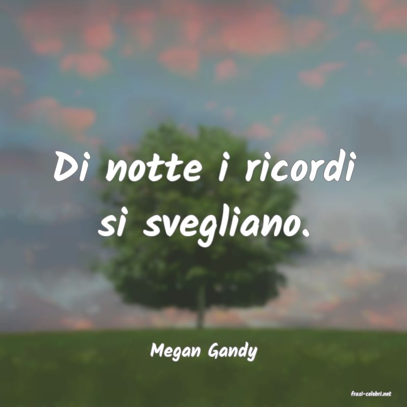 frasi di  Megan Gandy
