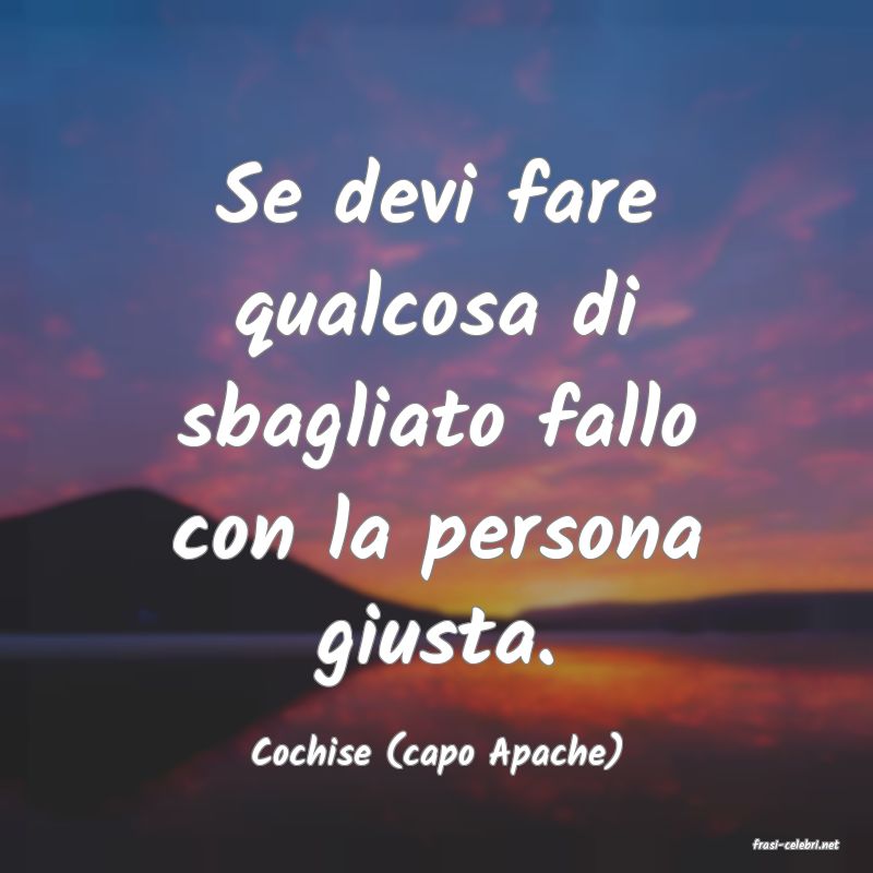 frasi di  Cochise (capo Apache)
