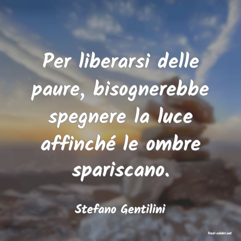 frasi di  Stefano Gentilini
