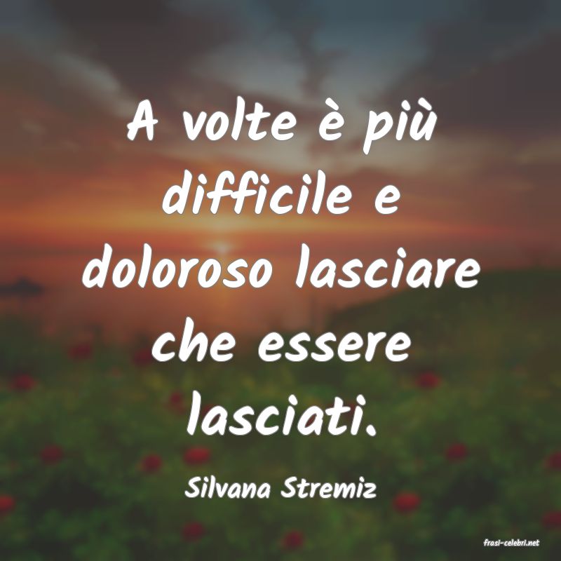 frasi di  Silvana Stremiz
