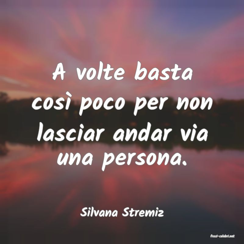 frasi di  Silvana Stremiz
