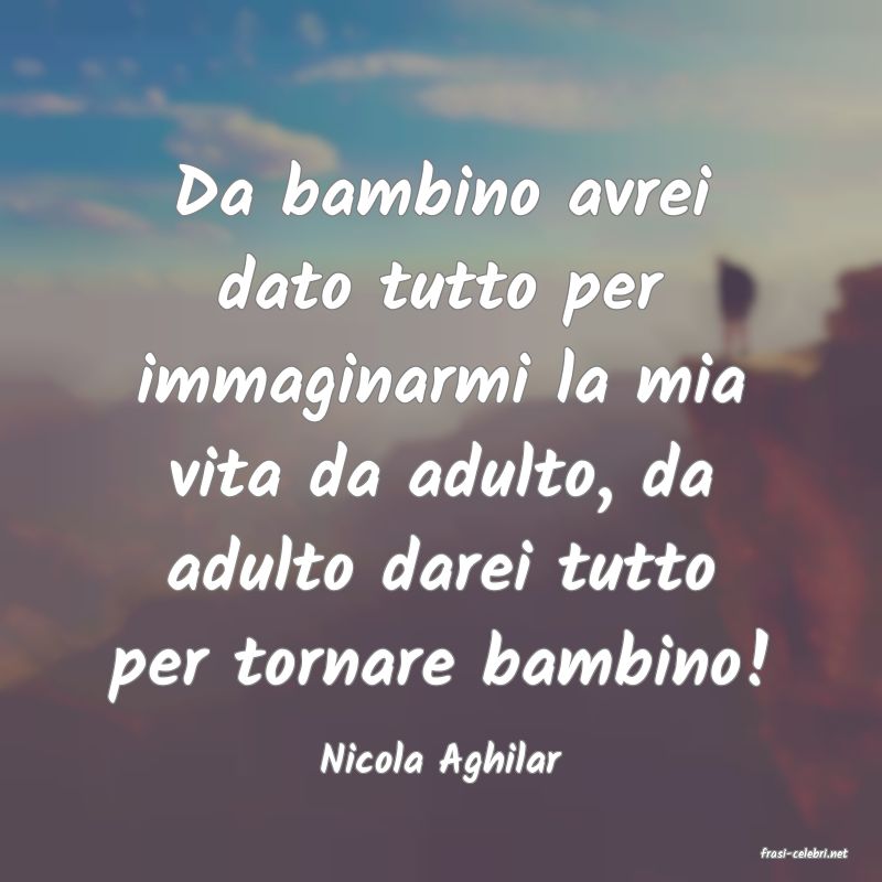 frasi di  Nicola Aghilar
