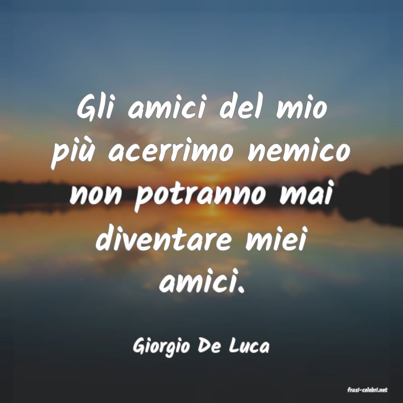 frasi di  Giorgio De Luca
