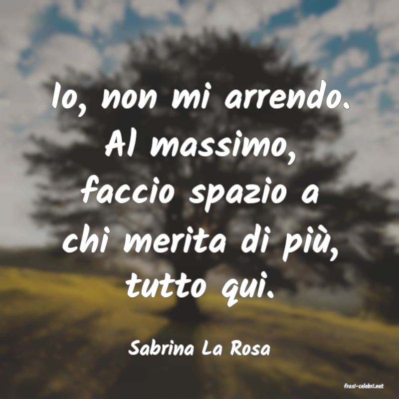 frasi di  Sabrina La Rosa
