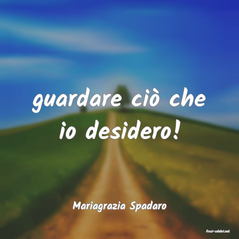 frasi di  Mariagrazia Spadaro
