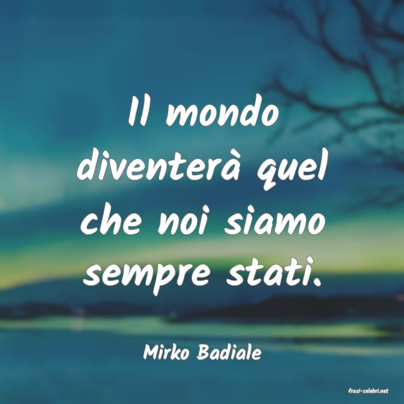 frasi di  Mirko Badiale
